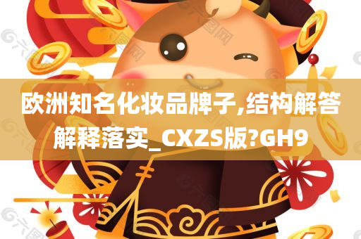 欧洲知名化妆品牌子,结构解答解释落实_CXZS版?GH9