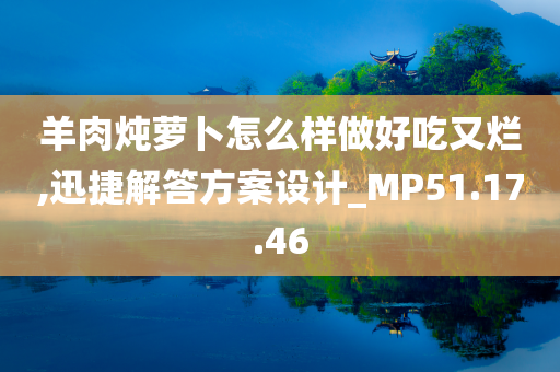 羊肉炖萝卜怎么样做好吃又烂,迅捷解答方案设计_MP51.17.46