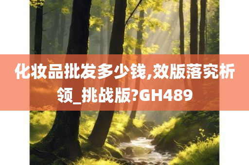 化妆品批发多少钱,效版落究析领_挑战版?GH489