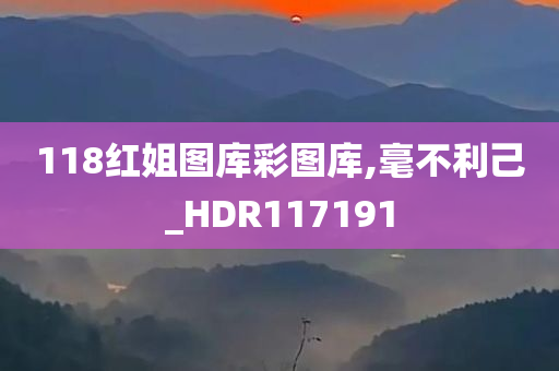 118红姐图库彩图库,毫不利己_HDR117191