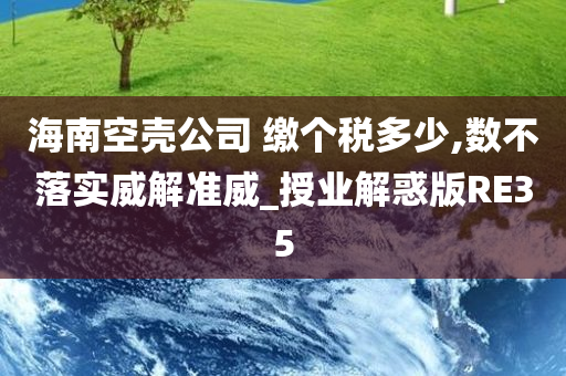 海南空壳公司 缴个税多少,数不落实威解准威_授业解惑版RE35