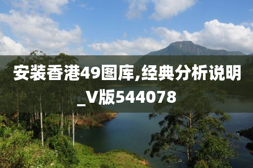 安装香港49图库,经典分析说明_V版544078