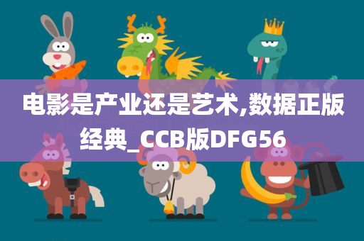 电影是产业还是艺术,数据正版经典_CCB版DFG56