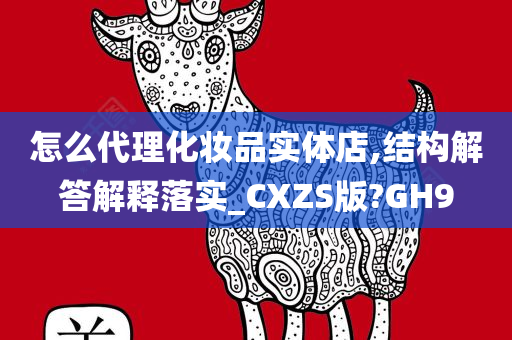 怎么代理化妆品实体店,结构解答解释落实_CXZS版?GH9