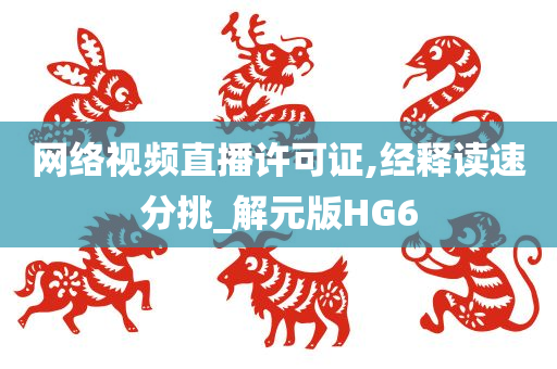 网络视频直播许可证,经释读速分挑_解元版HG6