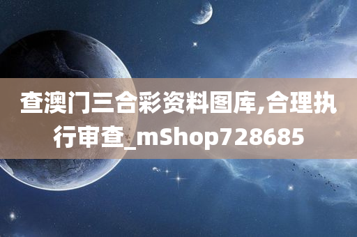 查澳门三合彩资料图库,合理执行审查_mShop728685