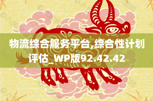 物流综合服务平台,综合性计划评估_WP版92.42.42