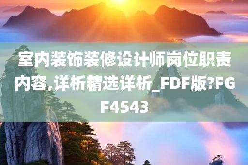 室内装饰装修设计师岗位职责内容,详析精选详析_FDF版?FGF4543