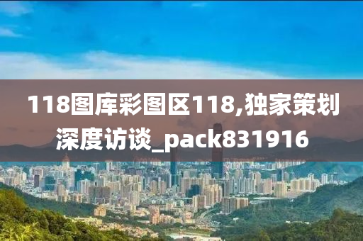 118图库彩图区118,独家策划深度访谈_pack831916