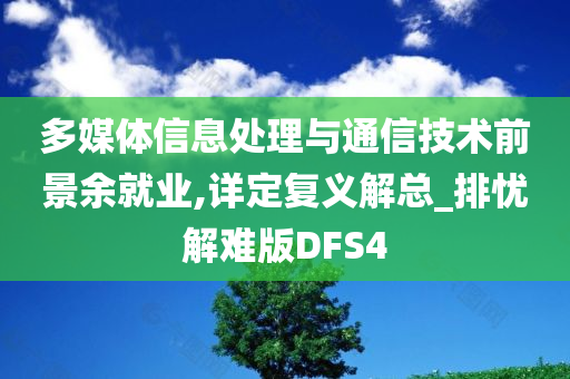 多媒体信息处理与通信技术前景余就业,详定复义解总_排忧解难版DFS4