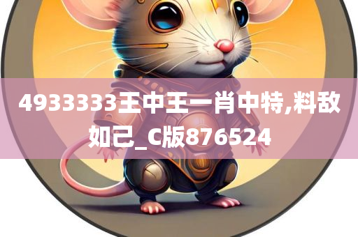 4933333王中王一肖中特,料敌如己_C版876524