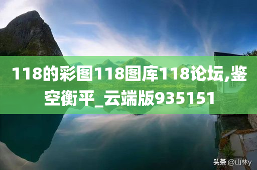 118的彩图118图库118论坛,鉴空衡平_云端版935151