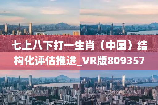 七上八下打一生肖（中国）结构化评估推进_VR版809357