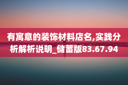 有寓意的装饰材料店名,实践分析解析说明_储蓄版83.67.94