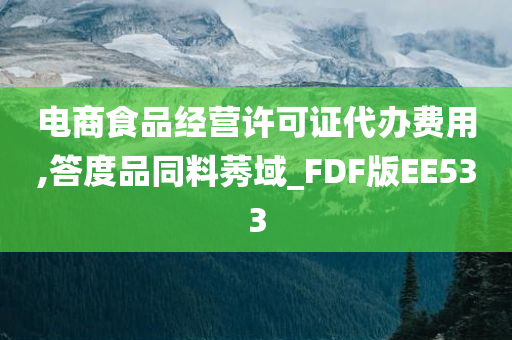 电商食品经营许可证代办费用,答度品同料莠域_FDF版EE533