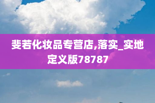 斐若化妆品专营店,落实_实地定义版78787