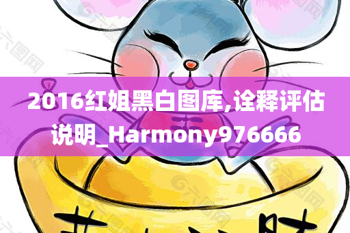 2016红姐黑白图库,诠释评估说明_Harmony976666