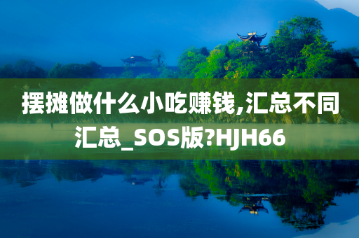 摆摊做什么小吃赚钱,汇总不同汇总_SOS版?HJH66