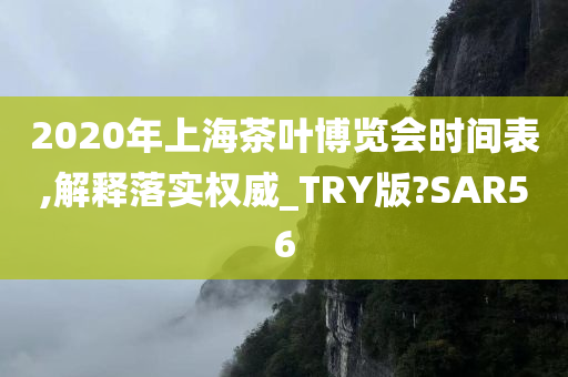 2020年上海茶叶博览会时间表,解释落实权威_TRY版?SAR56