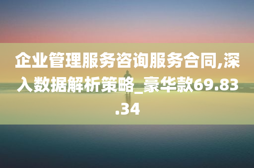 企业管理服务咨询服务合同,深入数据解析策略_豪华款69.83.34