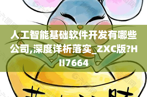 人工智能基础软件开发有哪些公司,深度详析落实_ZXC版?HII7664