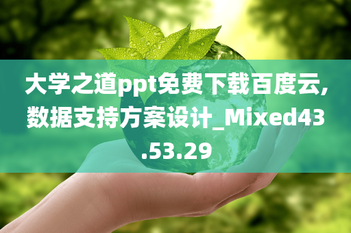 大学之道ppt免费下载百度云,数据支持方案设计_Mixed43.53.29