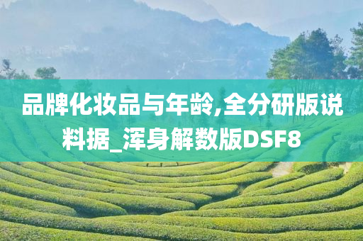 品牌化妆品与年龄,全分研版说料据_浑身解数版DSF8