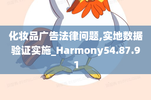 化妆品广告法律问题,实地数据验证实施_Harmony54.87.91