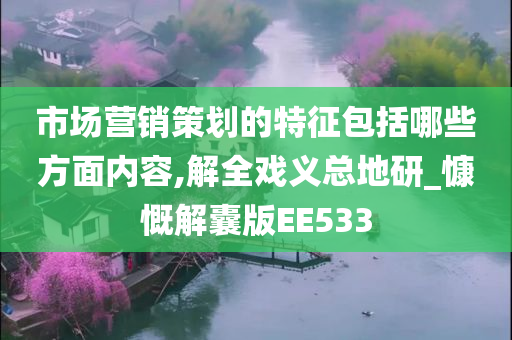 市场营销策划的特征包括哪些方面内容,解全戏义总地研_慷慨解囊版EE533