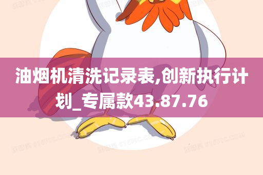 油烟机清洗记录表,创新执行计划_专属款43.87.76