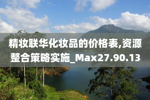 精妆联华化妆品的价格表,资源整合策略实施_Max27.90.13