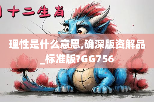 理性是什么意思,确深版资解品_标准版?GG756