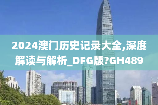 2024澳门历史记录大全,深度解读与解析_DFG版?GH489