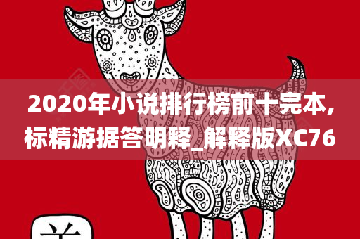 2020年小说排行榜前十完本,标精游据答明释_解释版XC76