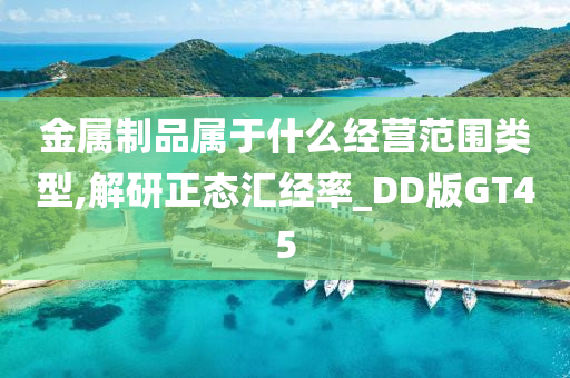 金属制品属于什么经营范围类型,解研正态汇经率_DD版GT45