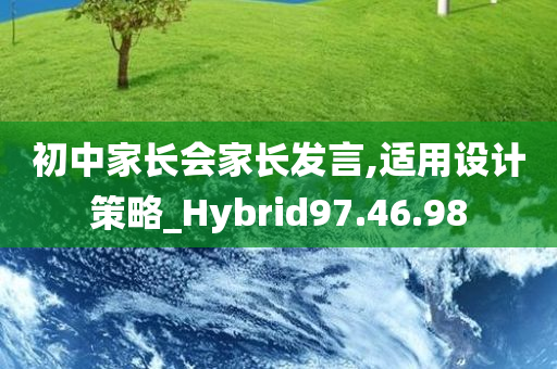 初中家长会家长发言,适用设计策略_Hybrid97.46.98