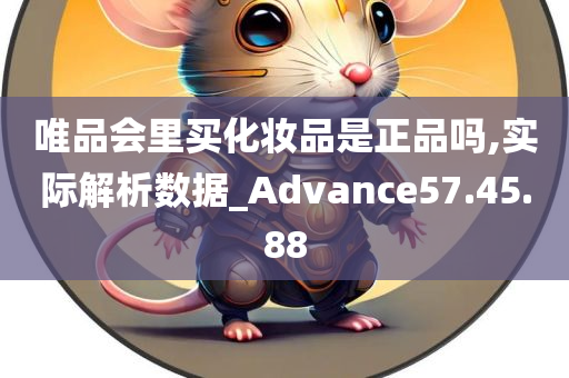 唯品会里买化妆品是正品吗,实际解析数据_Advance57.45.88