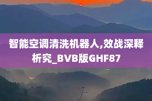 智能空调清洗机器人,效战深释析究_BVB版GHF87