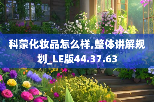 科蒙化妆品怎么样,整体讲解规划_LE版44.37.63