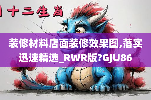 装修材料店面装修效果图,落实迅速精选_RWR版?GJU86