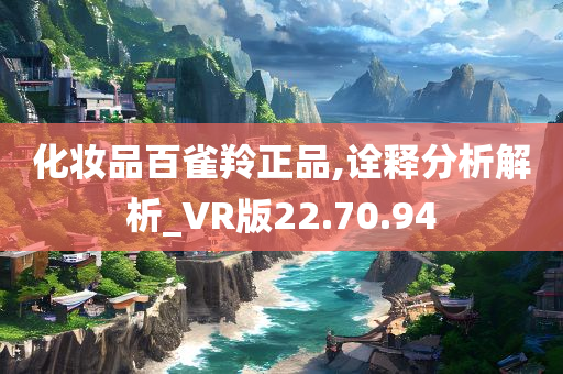 化妆品百雀羚正品,诠释分析解析_VR版22.70.94