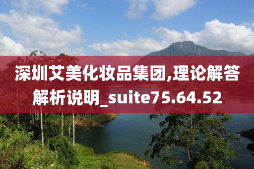 深圳艾美化妆品集团,理论解答解析说明_suite75.64.52