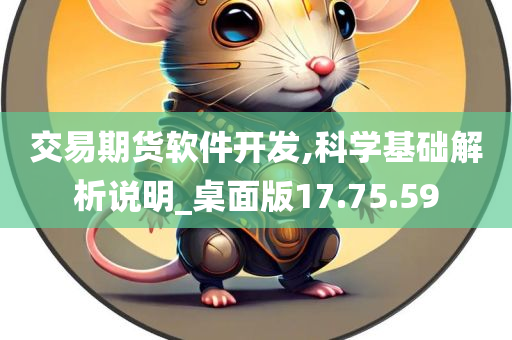 交易期货软件开发,科学基础解析说明_桌面版17.75.59