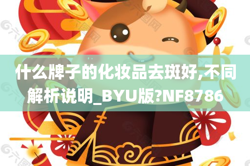 什么牌子的化妆品去斑好,不同解析说明_BYU版?NF8786