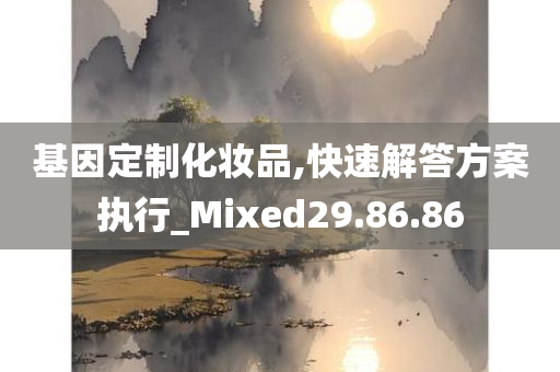 基因定制化妆品,快速解答方案执行_Mixed29.86.86