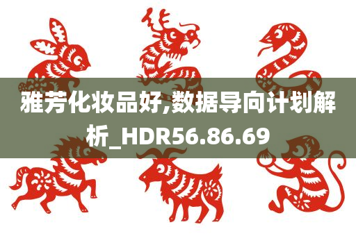 雅芳化妆品好,数据导向计划解析_HDR56.86.69