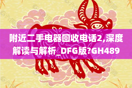 附近二手电器回收电话2,深度解读与解析_DFG版?GH489