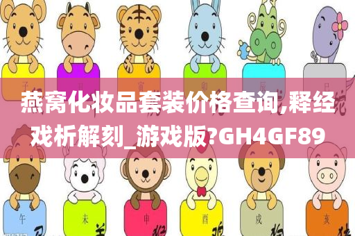 燕窝化妆品套装价格查询,释经戏析解刻_游戏版?GH4GF89