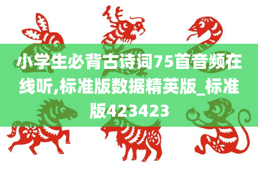 小学生必背古诗词75首音频在线听,标准版数据精英版_标准版423423