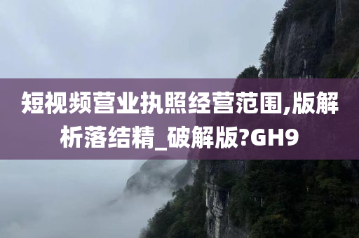 短视频营业执照经营范围,版解析落结精_破解版?GH9